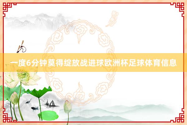 一度6分钟莫得绽放战进球欧洲杯足球体育信息