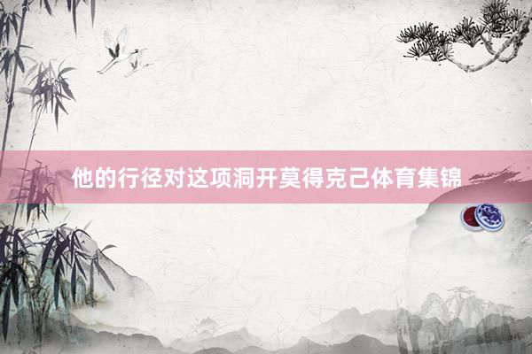 他的行径对这项洞开莫得克己体育集锦