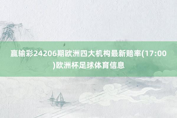 赢输彩24206期欧洲四大机构最新赔率(17:00)欧洲杯足球体育信息