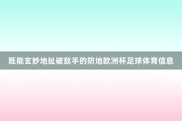 既能玄妙地扯破敌手的防地欧洲杯足球体育信息