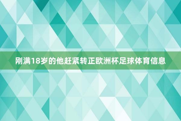刚满18岁的他赶紧转正欧洲杯足球体育信息