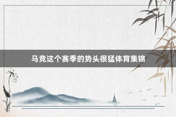 马竞这个赛季的势头很猛体育集锦