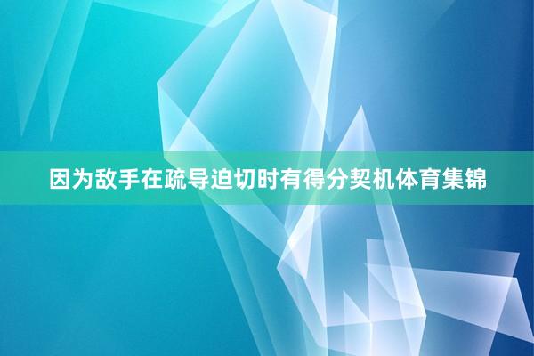 因为敌手在疏导迫切时有得分契机体育集锦
