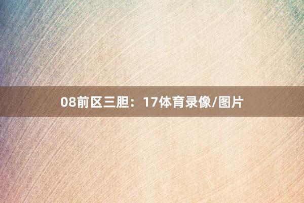08　　前区三胆：17体育录像/图片
