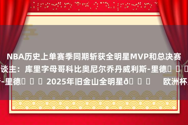 NBA历史上单赛季同期斩获全明星MVP和总决赛MVP的球星有以下6东谈主：库里字母哥科比奥尼尔乔丹威利斯-里德			2025年旧金山全明星🌟    欧洲杯足球体育信息