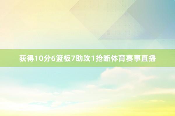 获得10分6篮板7助攻1抢断体育赛事直播