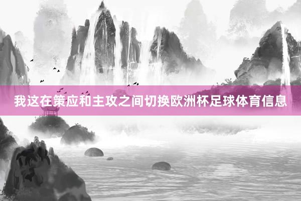 我这在策应和主攻之间切换欧洲杯足球体育信息