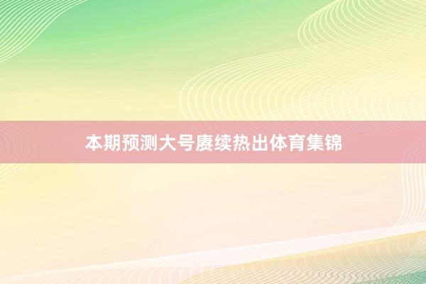 本期预测大号赓续热出体育集锦