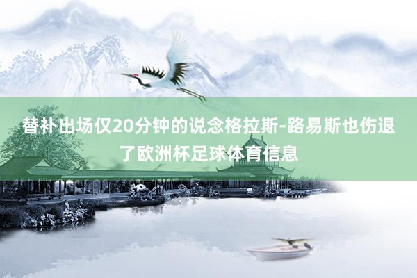 替补出场仅20分钟的说念格拉斯-路易斯也伤退了欧洲杯足球体育信息