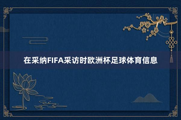 在采纳FIFA采访时欧洲杯足球体育信息