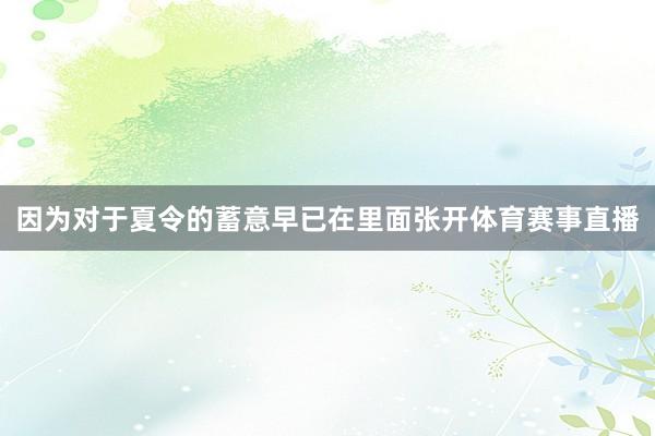因为对于夏令的蓄意早已在里面张开体育赛事直播