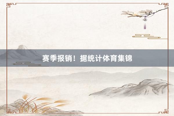 赛季报销！　　据统计体育集锦