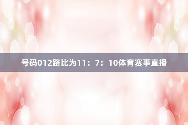 号码012路比为11：7：10体育赛事直播