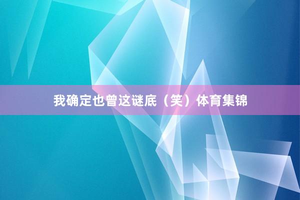 我确定也曾这谜底（笑）体育集锦