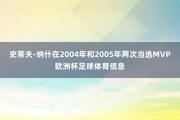 史蒂夫-纳什在2004年和2005年两次当选MVP欧洲杯足球体育信息