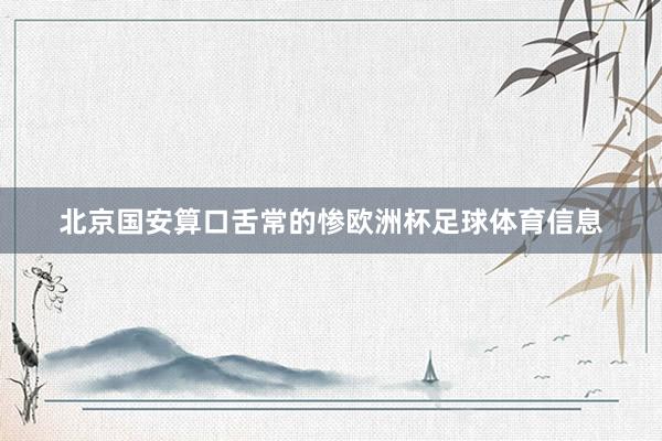 北京国安算口舌常的惨欧洲杯足球体育信息