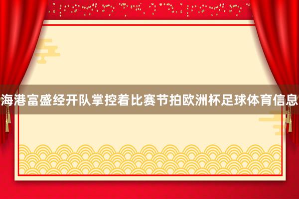 海港富盛经开队掌控着比赛节拍欧洲杯足球体育信息