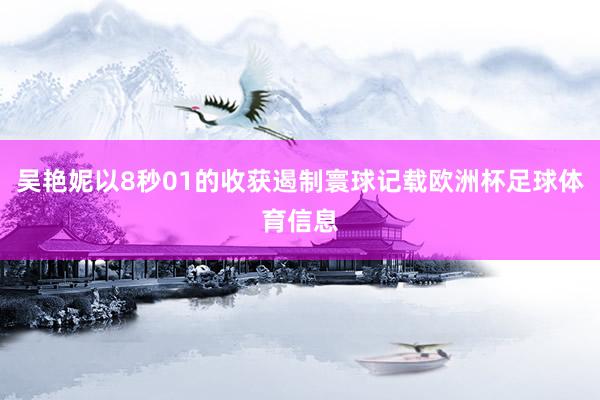 吴艳妮以8秒01的收获遏制寰球记载欧洲杯足球体育信息