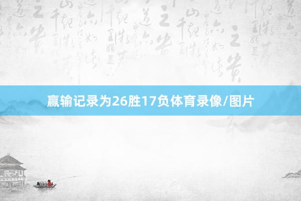 赢输记录为26胜17负体育录像/图片