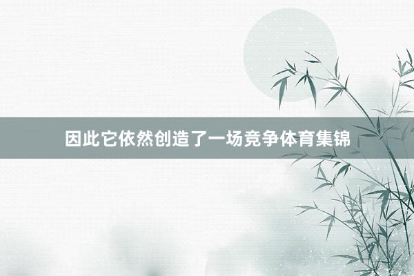 因此它依然创造了一场竞争体育集锦