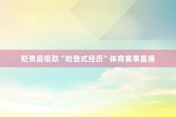 贬责层吸取“哈登式经历”体育赛事直播