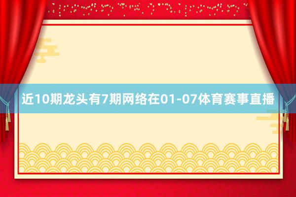 近10期龙头有7期网络在01-07体育赛事直播