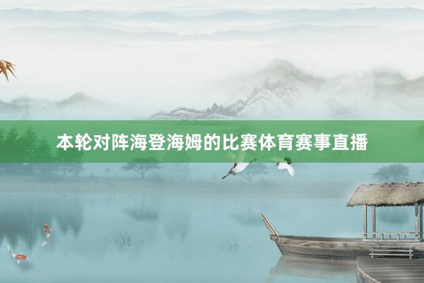 本轮对阵海登海姆的比赛体育赛事直播