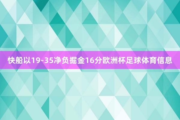 快船以19-35净负掘金16分欧洲杯足球体育信息