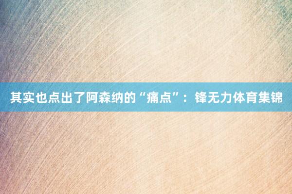 其实也点出了阿森纳的“痛点”：锋无力体育集锦