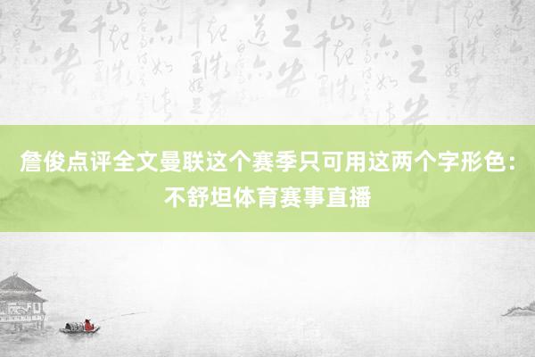 詹俊点评全文曼联这个赛季只可用这两个字形色：不舒坦体育赛事直播
