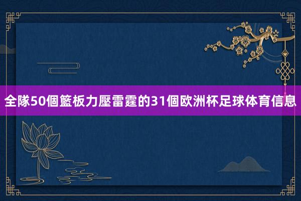 全隊50個籃板力壓雷霆的31個欧洲杯足球体育信息