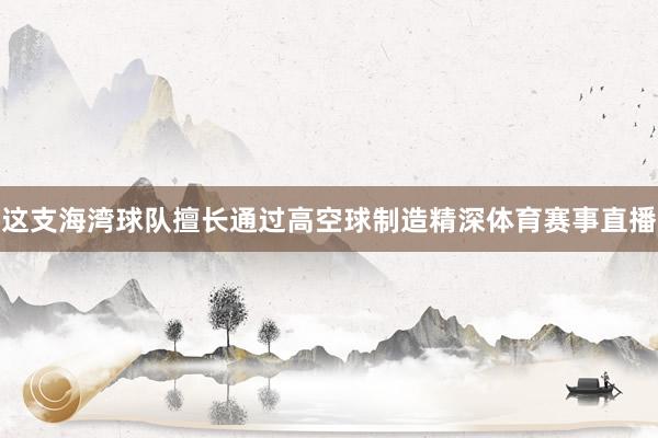 这支海湾球队擅长通过高空球制造精深体育赛事直播
