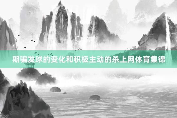 期骗发球的变化和积极主动的杀上网体育集锦