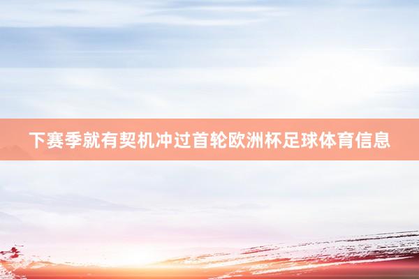 下赛季就有契机冲过首轮欧洲杯足球体育信息