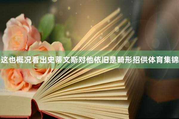 这也概况看出史蒂文斯对他依旧是畸形招供体育集锦