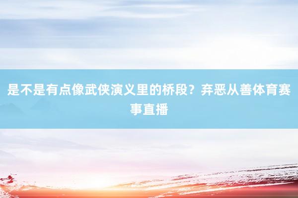 是不是有点像武侠演义里的桥段？弃恶从善体育赛事直播