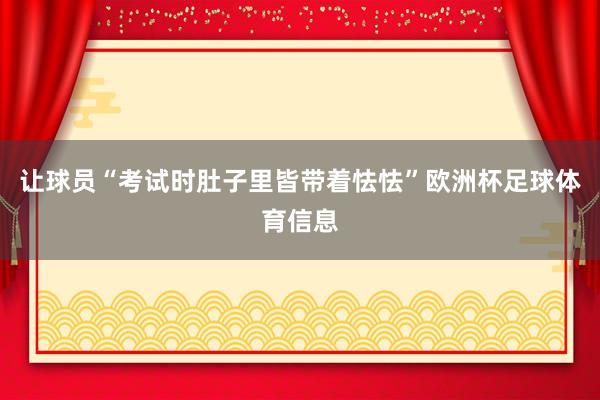 让球员“考试时肚子里皆带着怯怯”欧洲杯足球体育信息