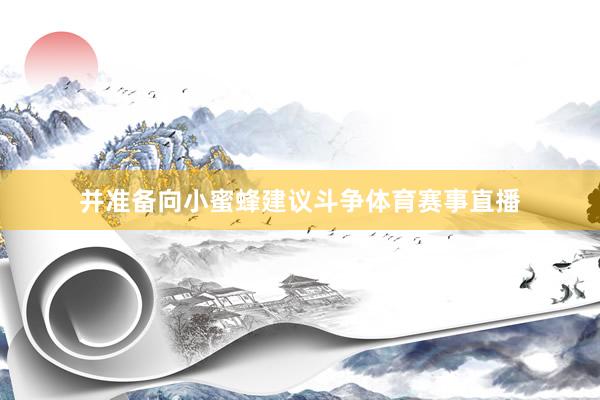 并准备向小蜜蜂建议斗争体育赛事直播