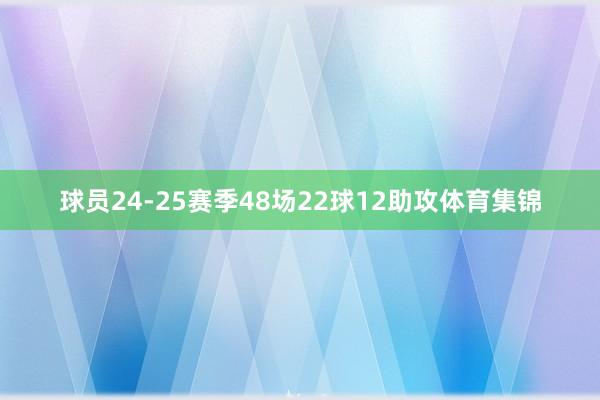 球员24-25赛季48场22球12助攻体育集锦