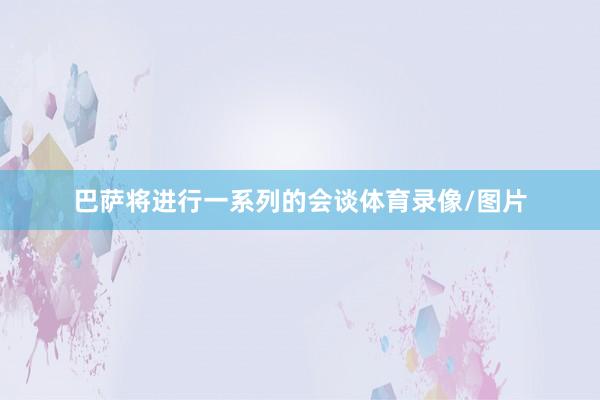 巴萨将进行一系列的会谈体育录像/图片