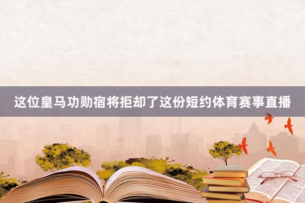 这位皇马功勋宿将拒却了这份短约体育赛事直播