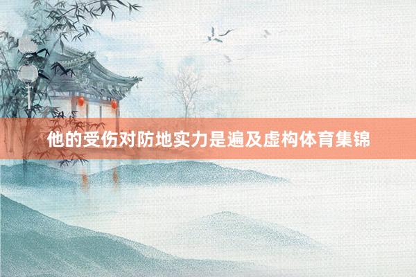 他的受伤对防地实力是遍及虚构体育集锦