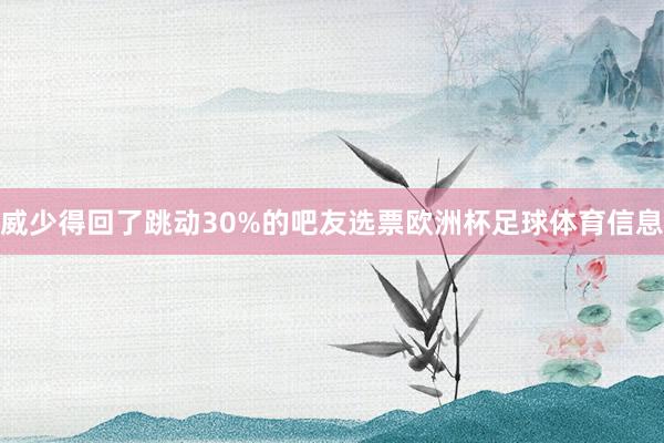 威少得回了跳动30%的吧友选票欧洲杯足球体育信息