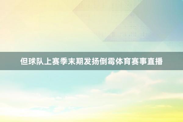 但球队上赛季末期发扬倒霉体育赛事直播