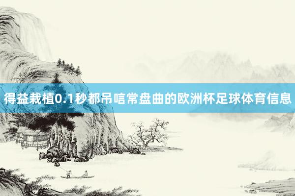 得益栽植0.1秒都吊唁常盘曲的欧洲杯足球体育信息