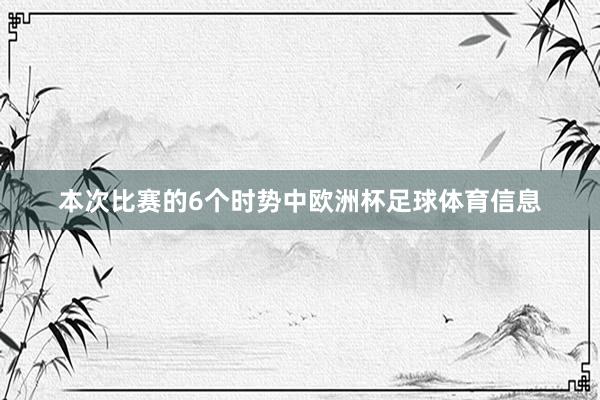 本次比赛的6个时势中欧洲杯足球体育信息
