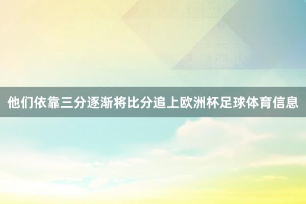 他们依靠三分逐渐将比分追上欧洲杯足球体育信息