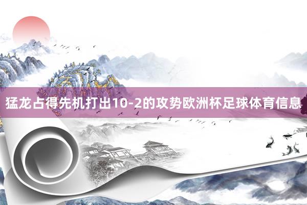猛龙占得先机打出10-2的攻势欧洲杯足球体育信息