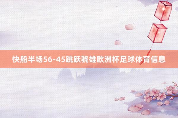 快船半场56-45跳跃骁雄欧洲杯足球体育信息