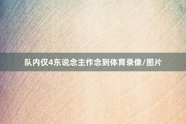 队内仅4东说念主作念到体育录像/图片